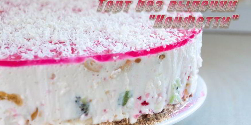 Рецепт торта без выпечки конфетти